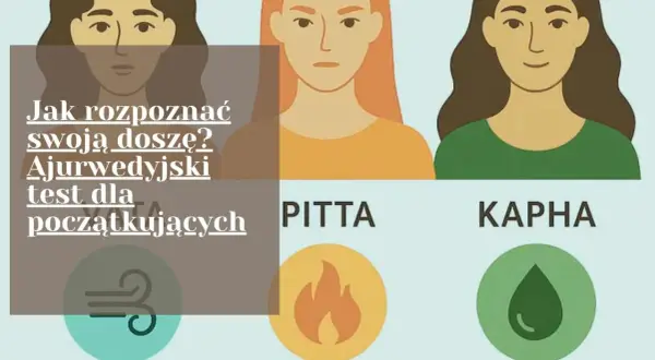 Jak rozpoznać swoją doszę? Ajurwedyjski test dla początkujących. Poznaj Vata, Pitta, Kapha i dopasuj ajurweda dietę.