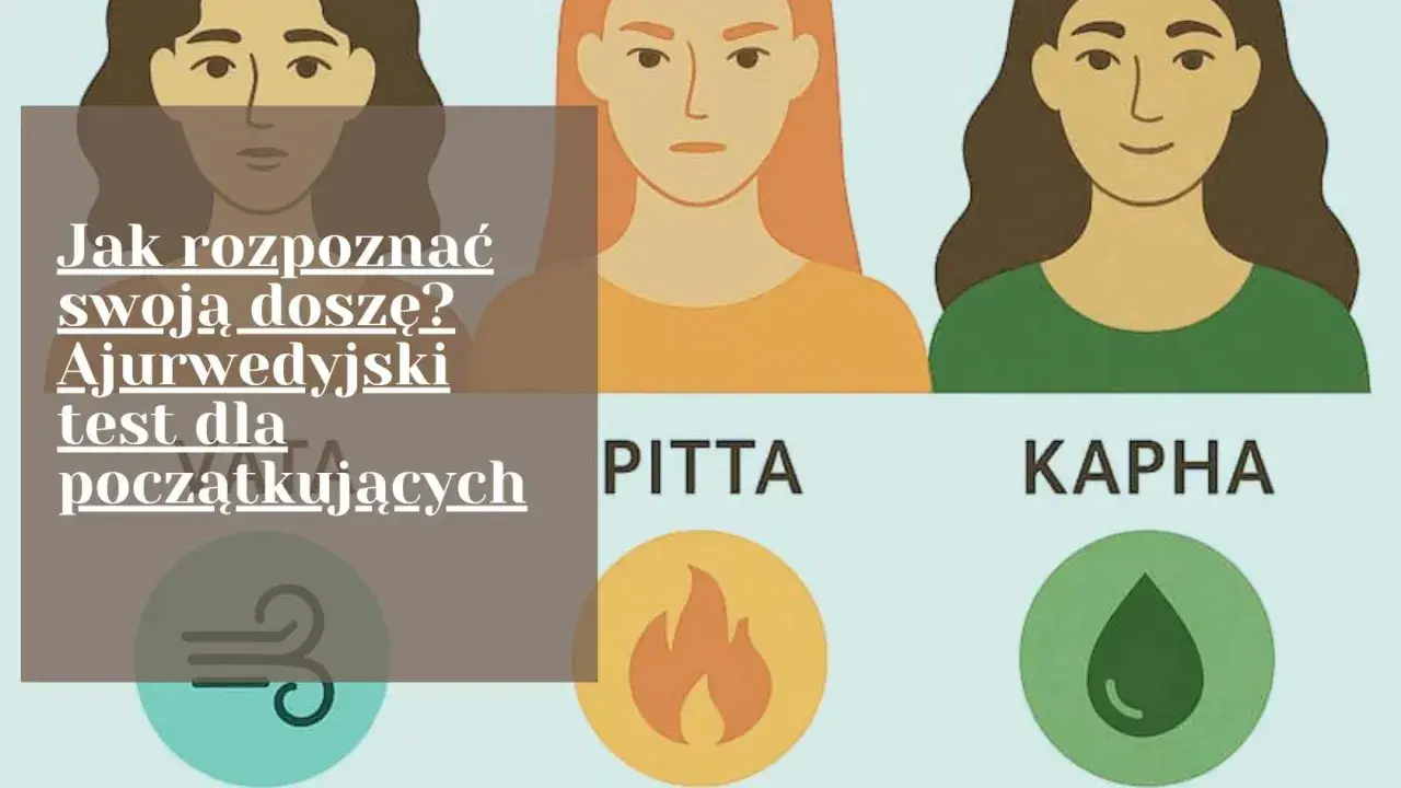 Jak rozpoznać swoją doszę? Ajurwedyjski test dla początkujących. Poznaj Vata, Pitta, Kapha i dopasuj ajurweda dietę.